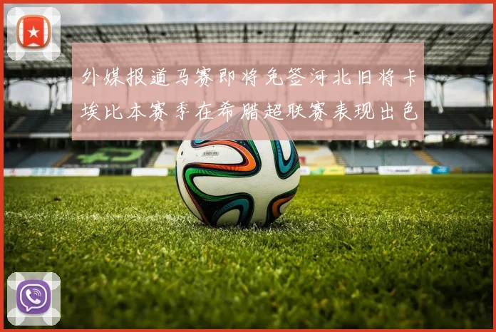 外媒报道马赛即将免签河北旧将卡埃比本赛季在希腊超联赛表现出色