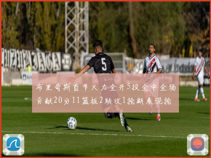 布里奇斯首节火力全开5投全中全场贡献20分11篮板2助攻1抢断表现抢眼