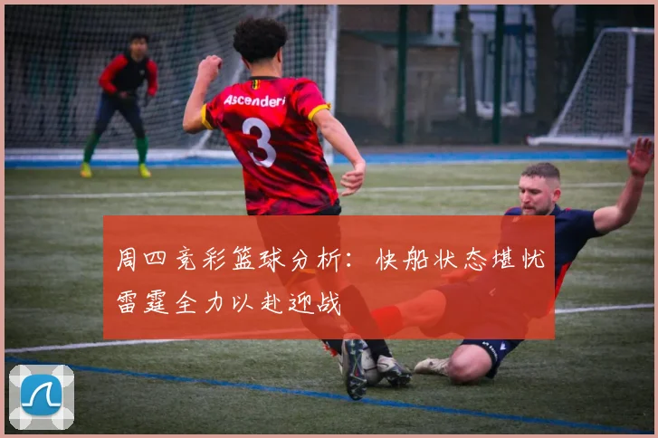 周四竞彩篮球分析：快船状态堪忧雷霆全力以赴迎战
