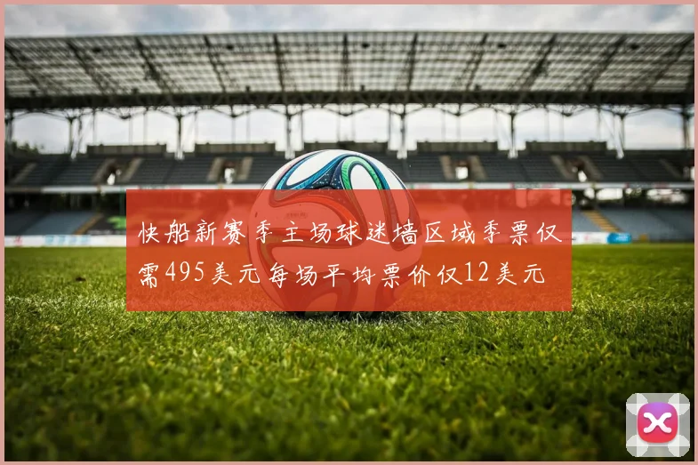 快船新赛季主场球迷墙区域季票仅需495美元每场平均票价仅12美元