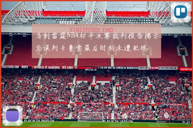 马刺雷霆NBA杯半决赛裁判报告揭示无误判卡鲁索最后时刻未遭犯规