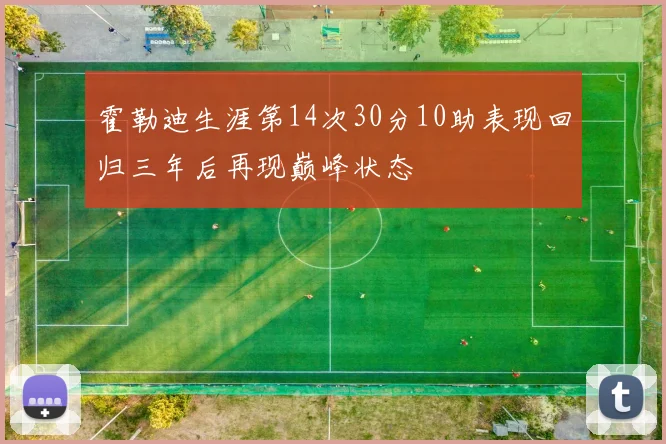 霍勒迪生涯第14次30分10助表现回归三年后再现巅峰状态